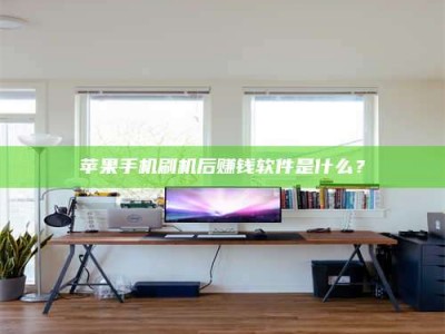 眉山苹果手机刷机后赚钱软件是什么？