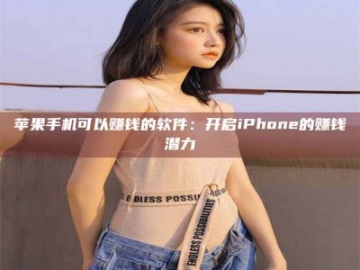 眉山苹果手机可以赚钱的软件：开启iPhone的赚钱潜力