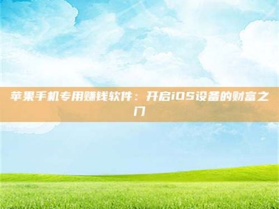 眉山苹果手机专用赚钱软件：开启iOS设备的财富之门